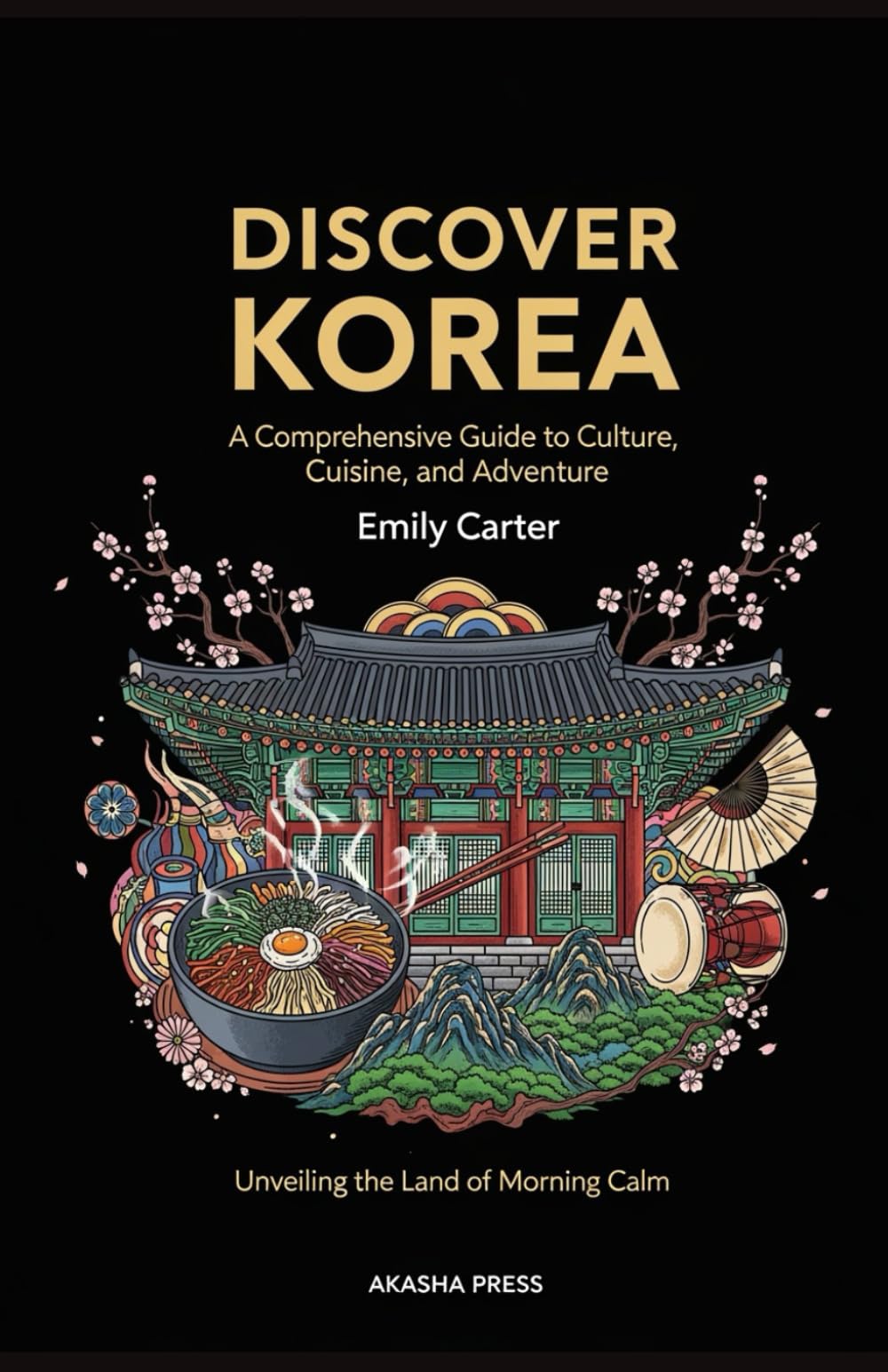 Discover Korea: A Comprehensive Guide to Culture, Cuisine, and Adventure: Unveiling the Land of Morning Calm