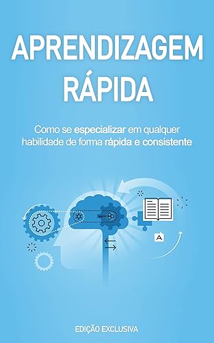 APRENDIZAGEM ACELERADA: Os segredos do aprendizado acelerado, como aprender mais rápido e de forma consistente qualquer habilidade