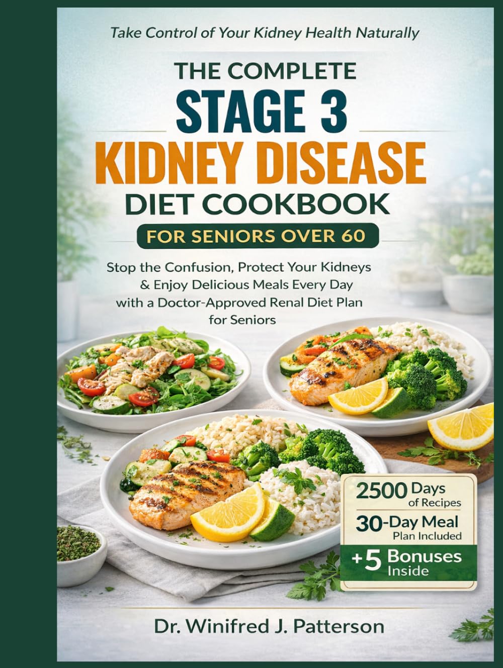 THE COMPLETE STAGE 3 KIDNEY DISEASE DIET COOKBOOK FOR SENIORS OVER 60: Stop the Confusion, Protect Your Kidneys, and Enjoy Delicious Meals Every Day with a Doctor-Approved Renal Diet Plan