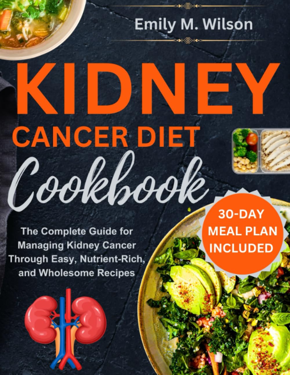 Kidney Cancer Diet Cookbook: The Complete Guide for Managing Kidney Cancer Through Easy, Nutrient-Rich, and Wholesome Recipes