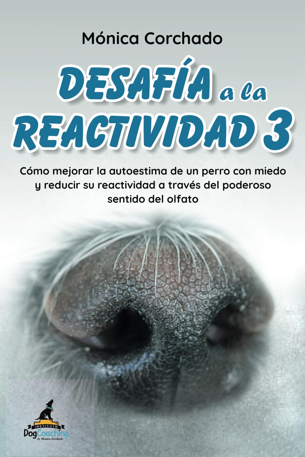 Desafía a la Reactividad 3 (Libro + Vídeos): Cómo mejorar la autoestima de un perro con miedo y reducir su reactividad a través del poderoso sentido del olfato