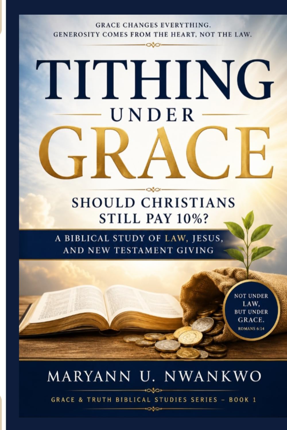 Tithing Under Grace: Should Christians Still Pay 10%? A Biblical Study of Law, Jesus, and New Testament Giving (Grace & Truth Biblical Studies Series)