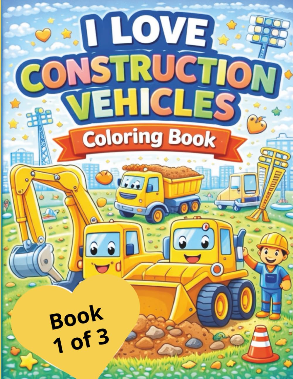 I Love Construction Vehicles Coloring Book (Book 1 of 3)