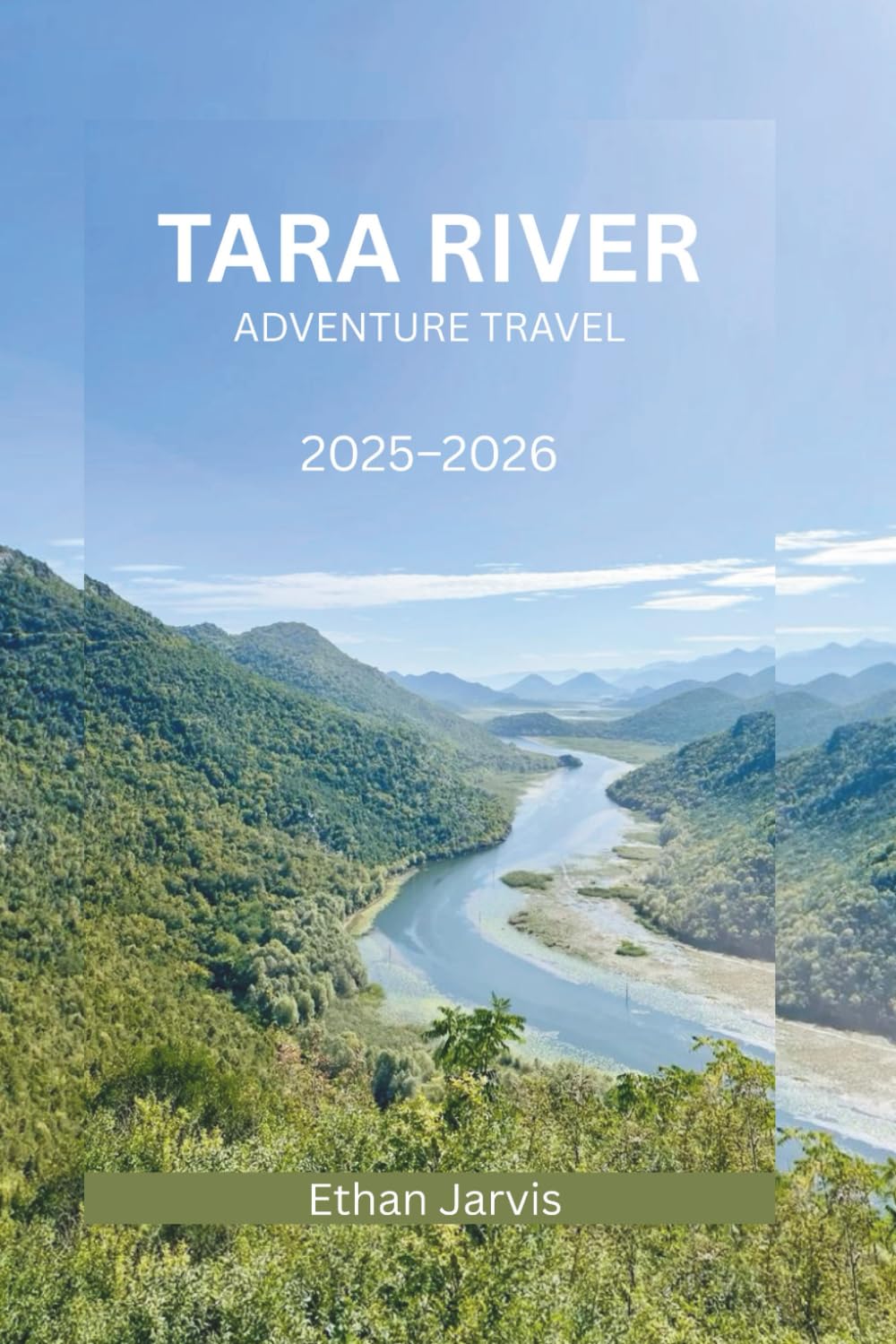 TARA RIVER ADVENTURE TRAVEL 2025–2026: Explore Rafting, Hiking, Food, and Local Traditions in Durmitor National Park (The Traveler's Companion)