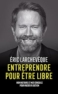 Entreprendre pour &ecirc;tre libre: Mon histoire et mes conseils pour passer &agrave; l