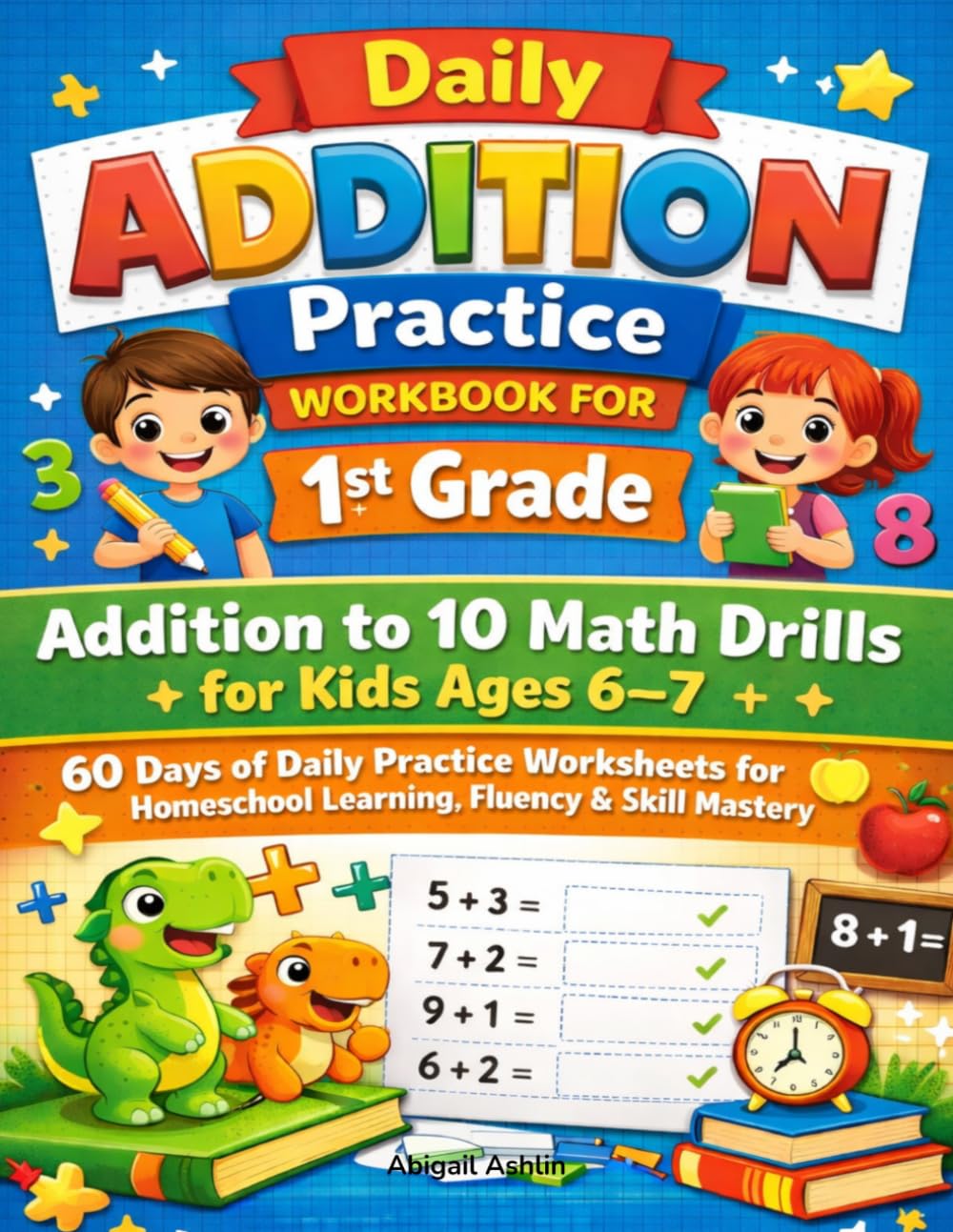 Daily Addition Practice Workbook for 1st Grade: Addition to 10 Math Drills for Kids Ages 6–7 | 60 Days of Daily Practice Worksheets for Homeschool Learning, Fluency & Skill Mastery