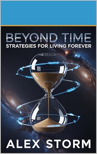 Beyond Time: Strategies for Living Forever: Unlock the Science, Secrets,