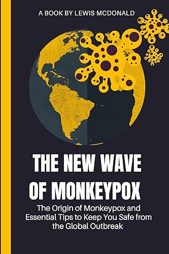 The New Wave of Monkeypox: The Origin of Monkeypox and Essential Tips to Keep You Safe from the Global Effects