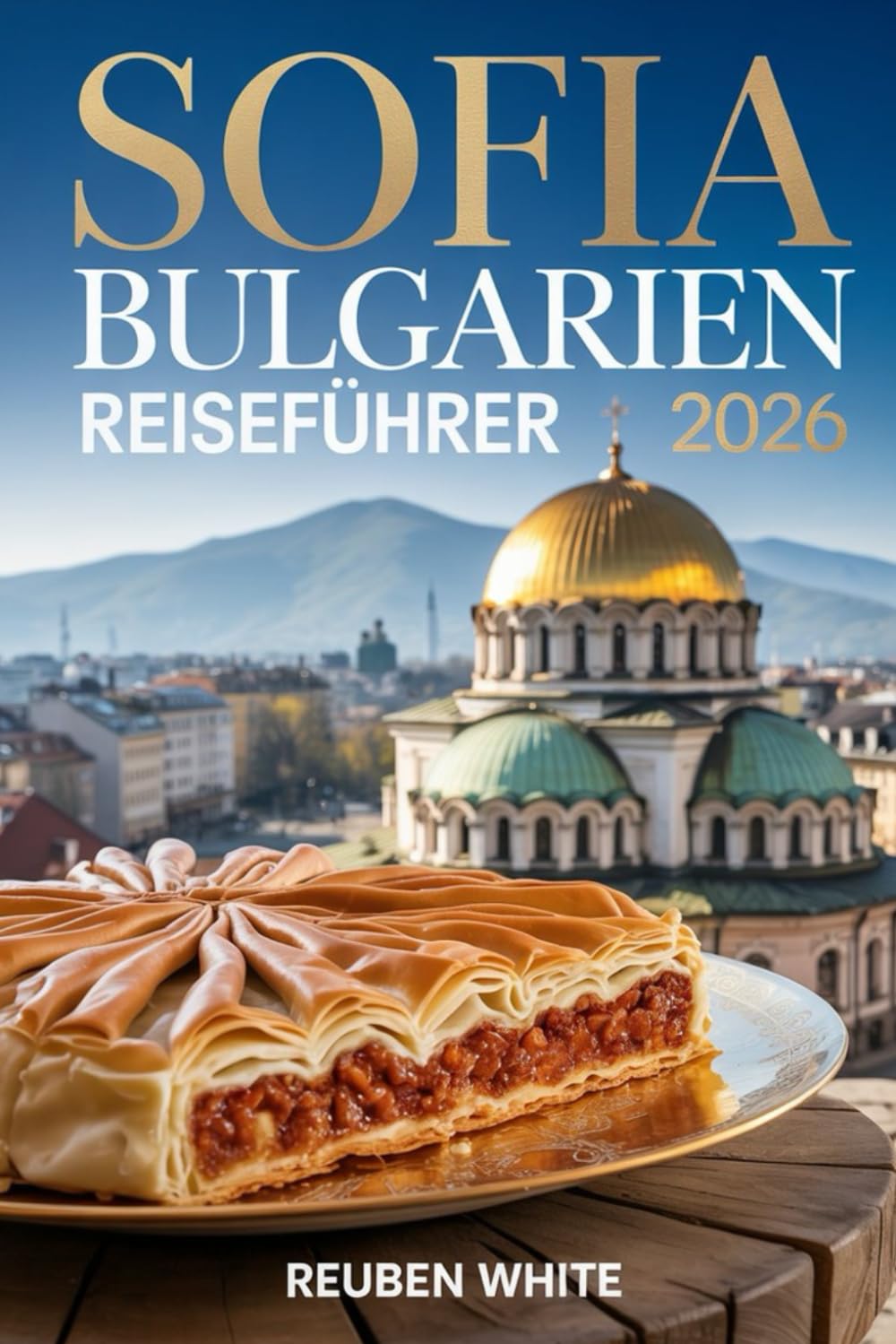 SOFIA BULGARIEN REISEFÜHRER 2026: Osteuropa meistern: Zeit sparen, versteckte Schätze entdecken, wie Einheimische essen und clever reisen