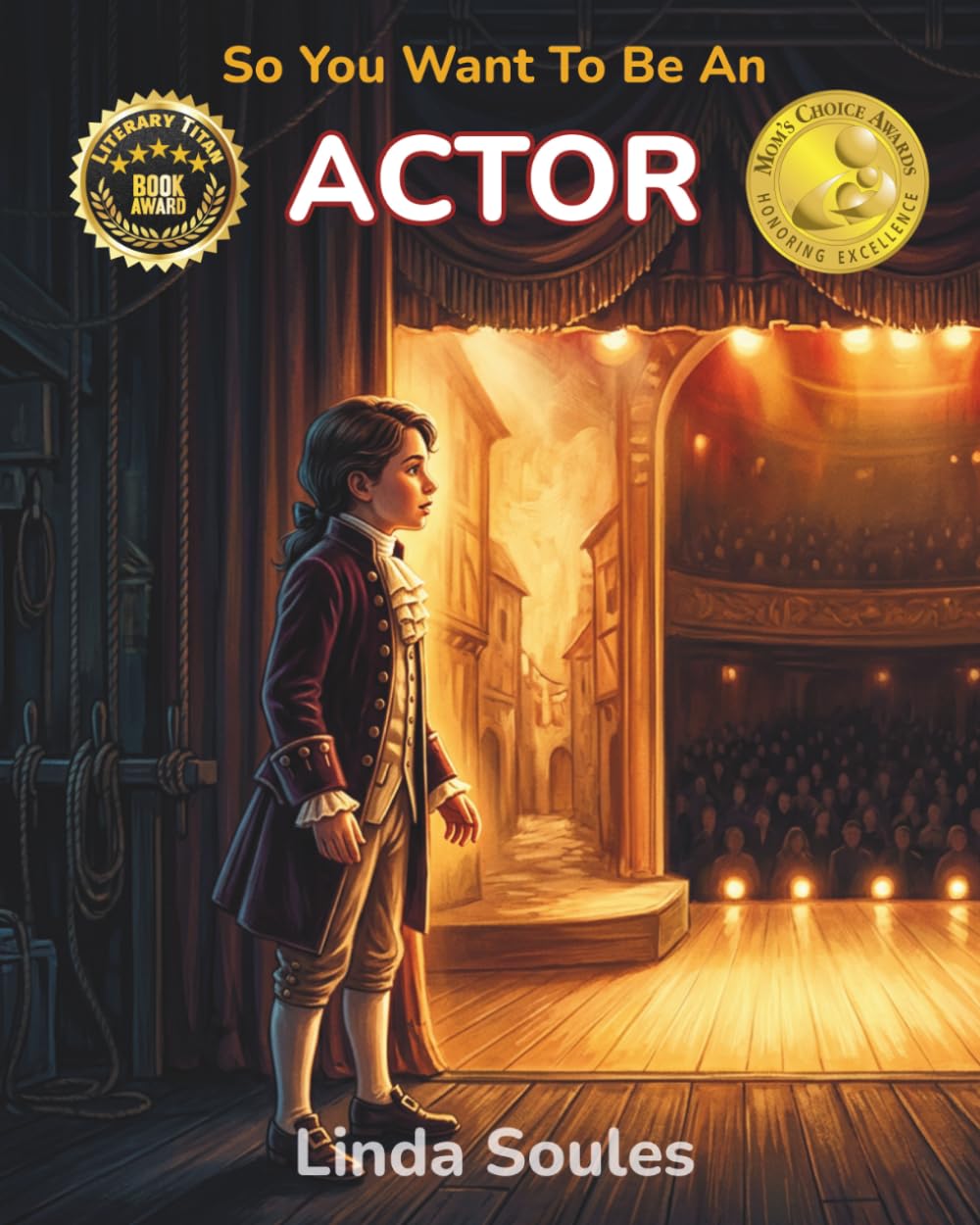 So You Want To Be An Actor: A Kids' Guide to Acting, Auditions, Stage and Screen Performance, and the Talented Performers Who Bring Characters to Life