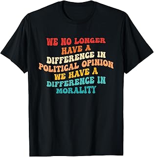 We No Longer Have A Difference In Political Opinion T-Shirt