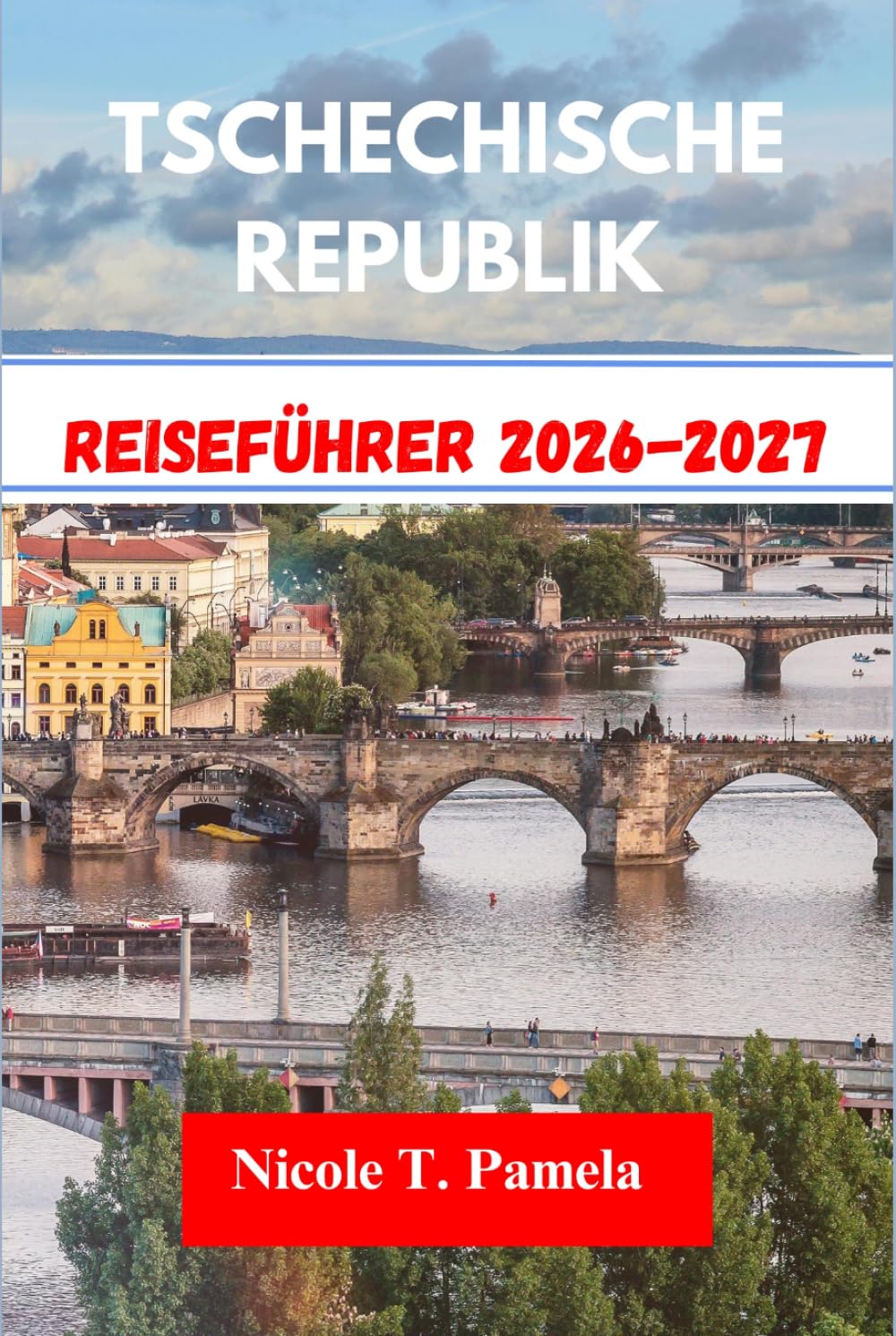 TSCHECHISCHE REPUBLIK Reiseführer 2026-2027: Entdecken Sie die Top-Attraktionen, Insider-Tipps und wichtige Informationen, um Prag, Brünn, ČeskÝ Krumlov und mehr wie ein Profi zu erkunden