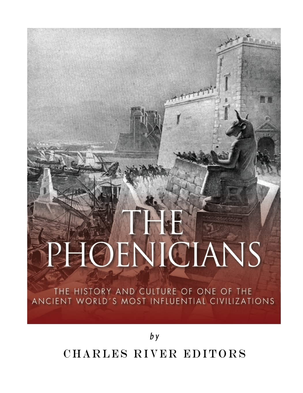 The Phoenicians: The History and Culture of One of the Ancient World’s Most Influential Civilizations
