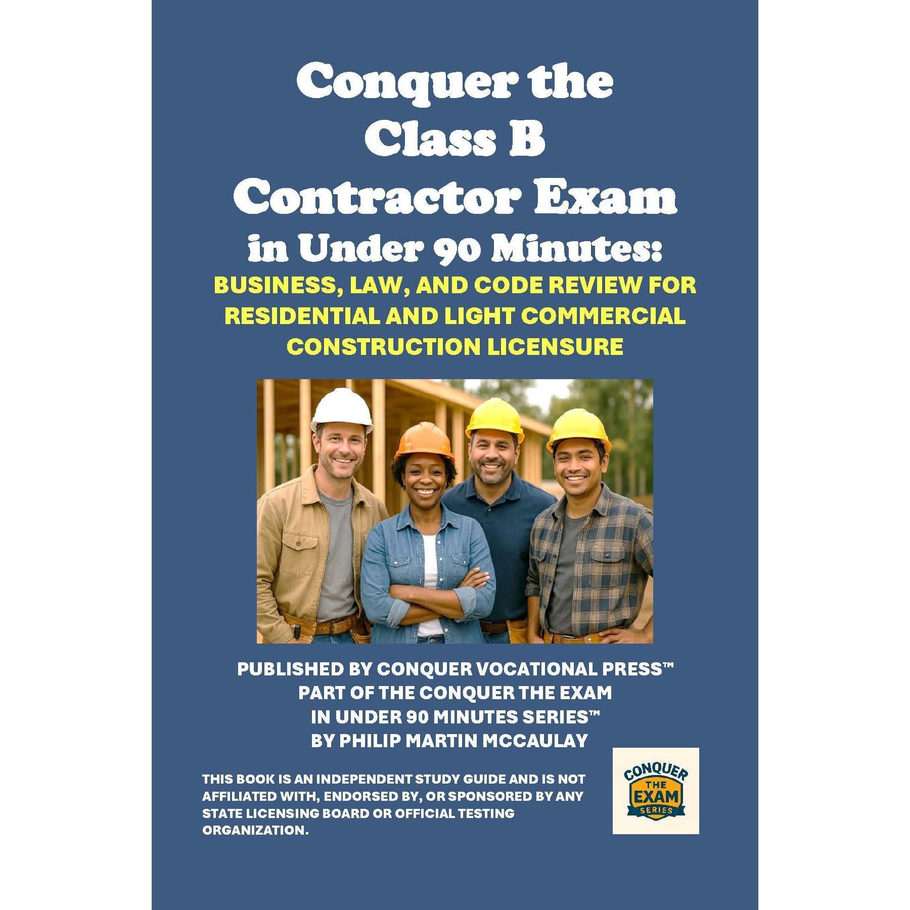 Conquer the Class B Contractor Exam in Under 90 Minutes: Business, Law, and Code Review for Residential and Light Commercial Construction Licensure