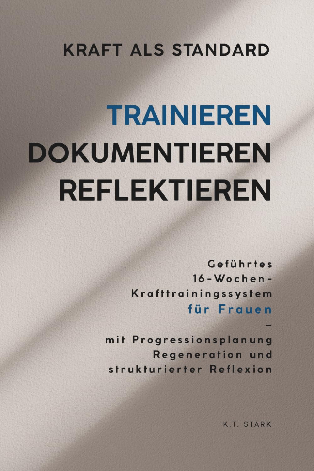 Kraft als Standard: Geführtes 16-Wochen-Krafttrainingssystem für Frauen – mit Progressionsplanung, Regeneration und strukturierter Reflexion