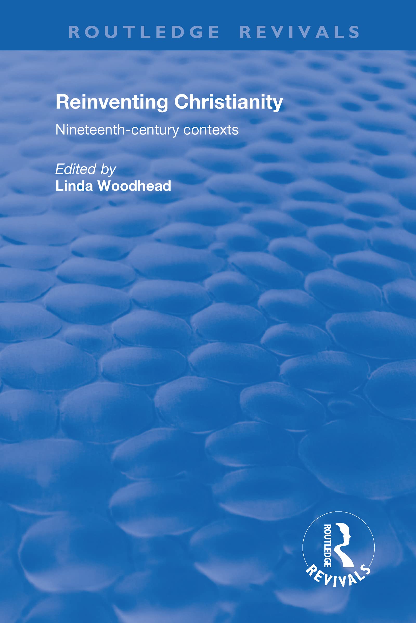 Reinventing Christianity: Nineteenth-Century Contexts (Routledge Revivals)