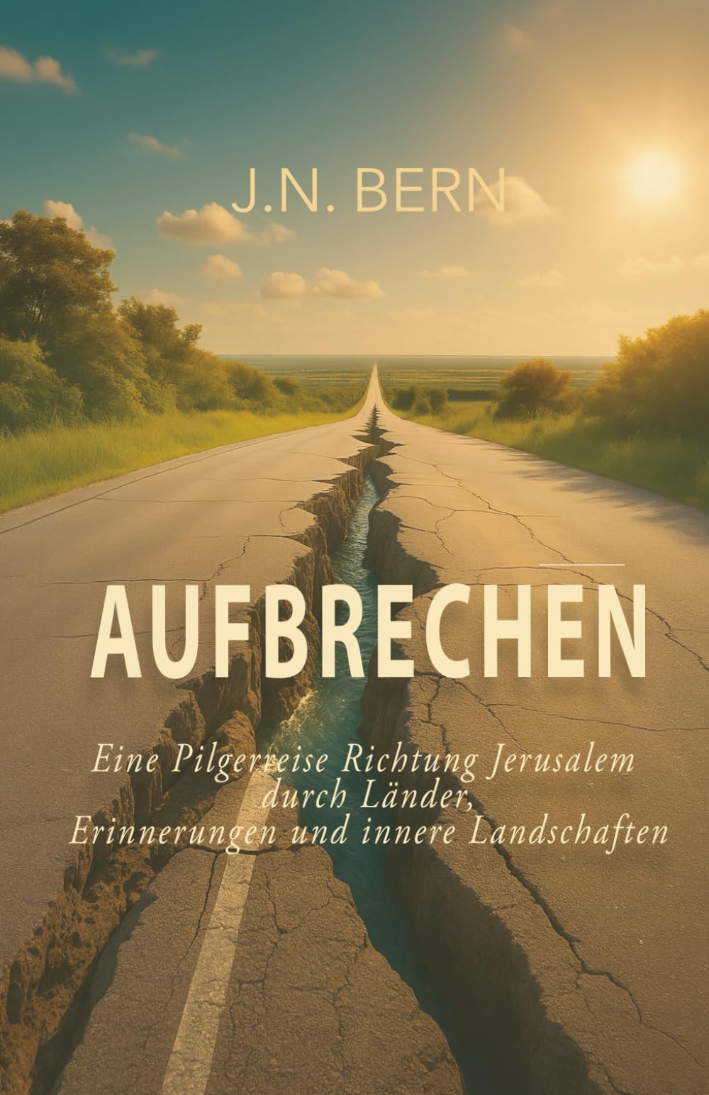 Aufbrechen: Eine Pilgerreise Richtung Jerusalem durch Länder, Erinnerungen und innere Landschaften