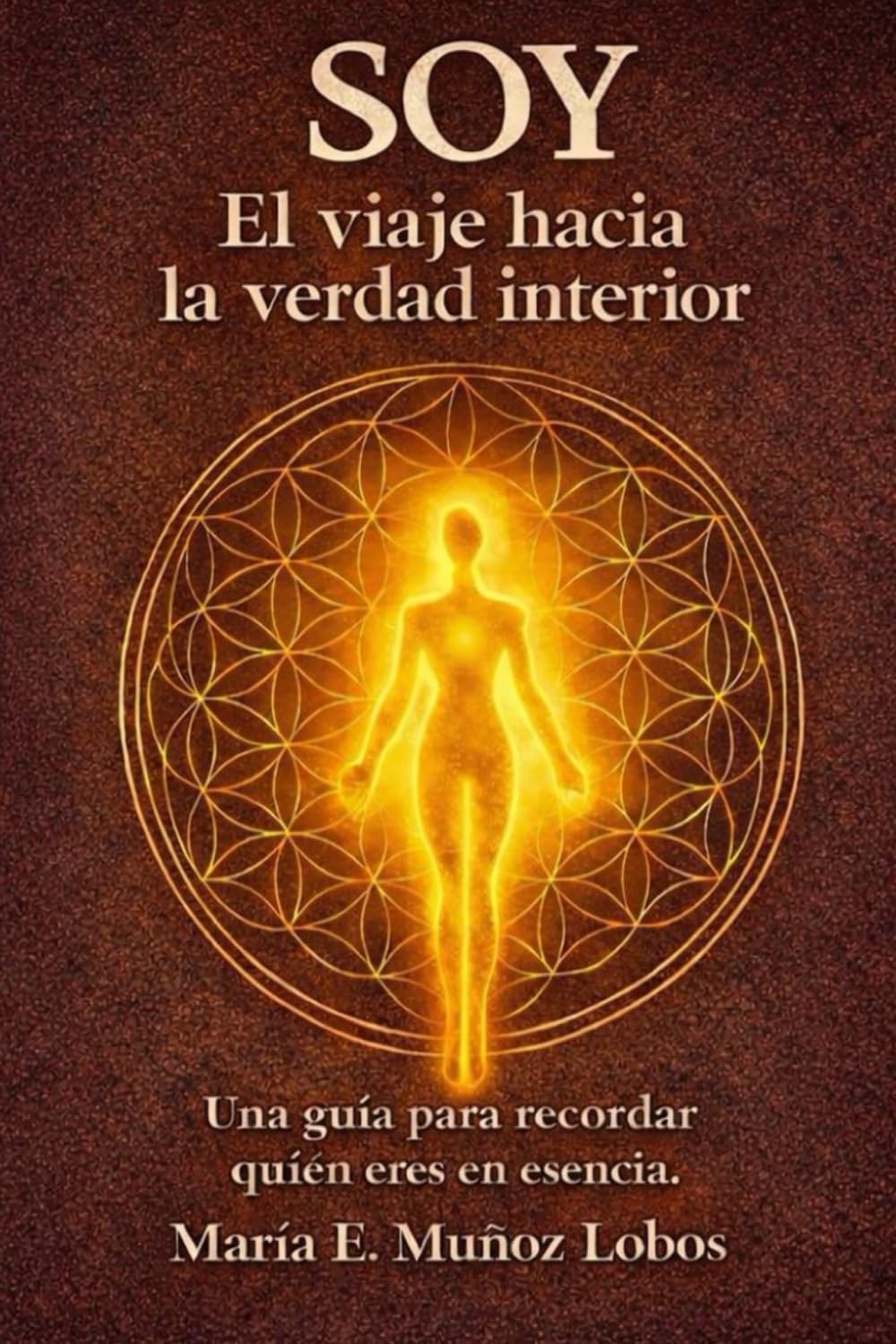 Soy. El viaje hacia la verdad interior: Una guía para recordar quien eres en esencia