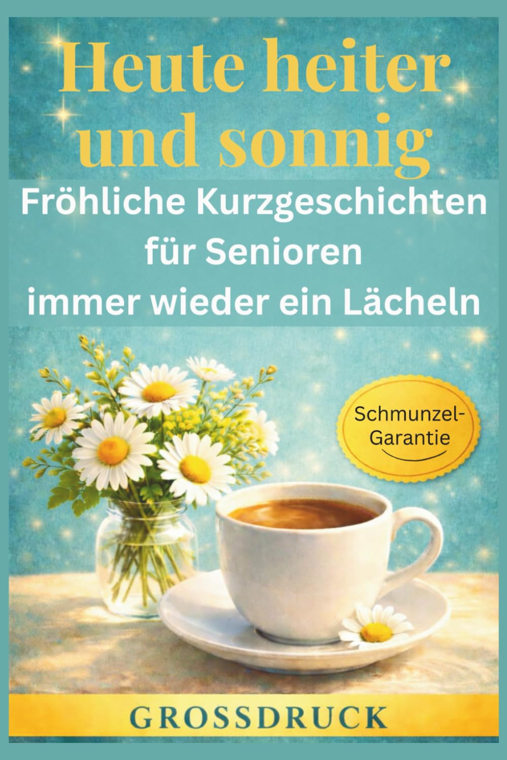 Heute heiter und sonnig - Fröhliche Kurzgeschichten für Senioren: immer wieder ein Lächeln