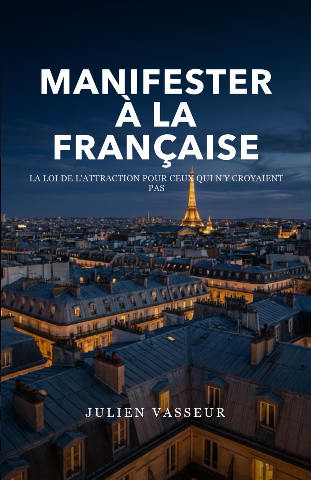 Manifester à la française: La loi de l'attraction pour ceux qui n'y croyaient pas