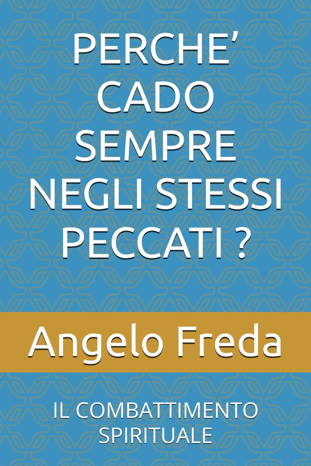 PERCHE’ CADO SEMPRE NEGLI STESSI PECCATI ?: IL COMBATTIMENTO SPIRITUALE (IL LIBRO DEL PERCHE')