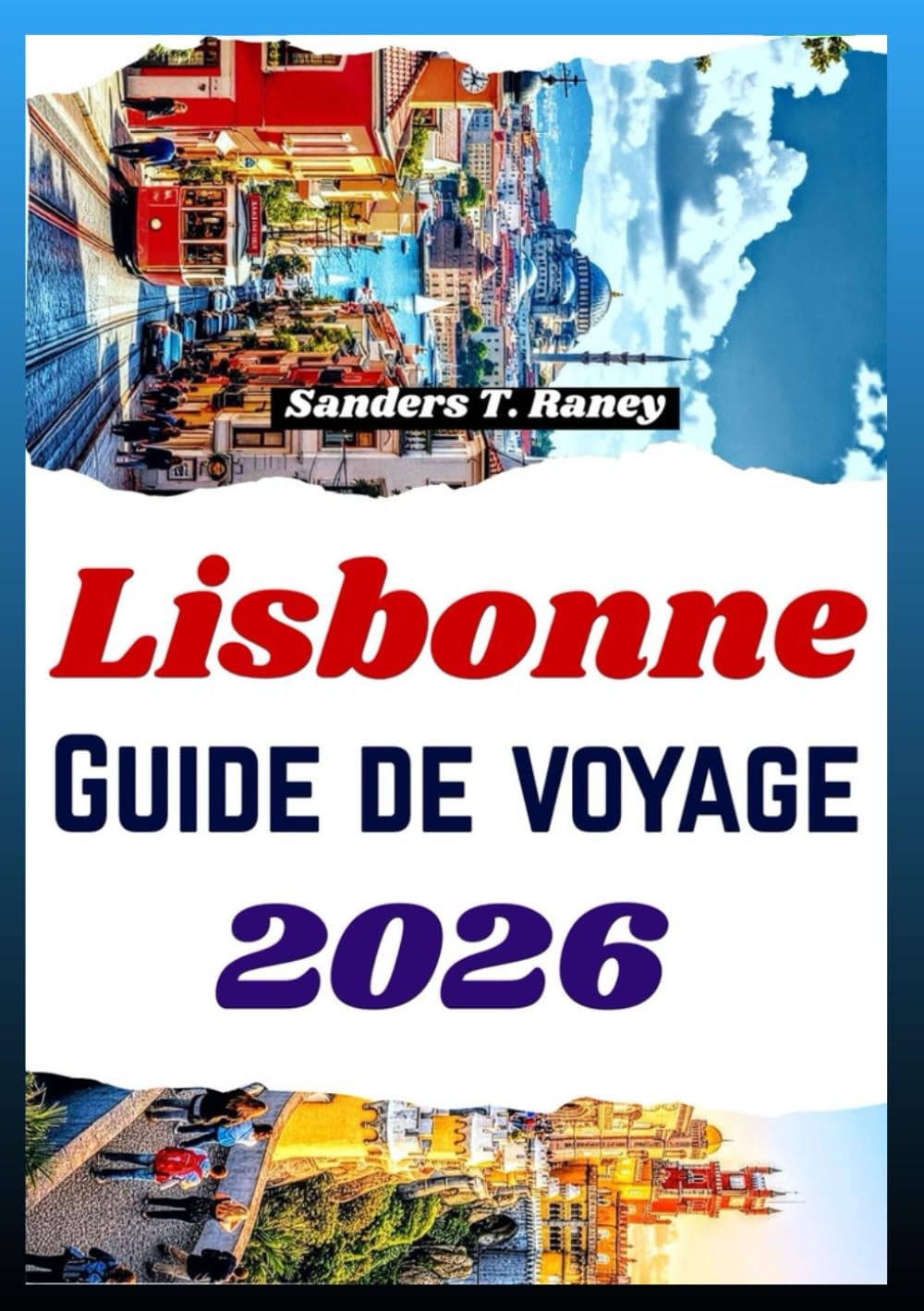 LISBONNE GUIDE DE VOYAGE 2026: Explorez des promenades, des quartiers, la gastronomie, des idées d'itinéraires, des conseils utiles
