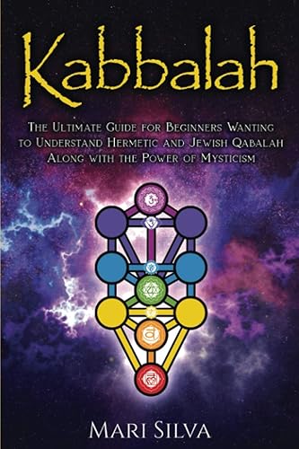 Kabbalah: The Ultimate Guide for Beginners Wanting to Understand Hermetic and Jewish Qabalah Along with the Power of Mysticism (Jewish Spirituality)