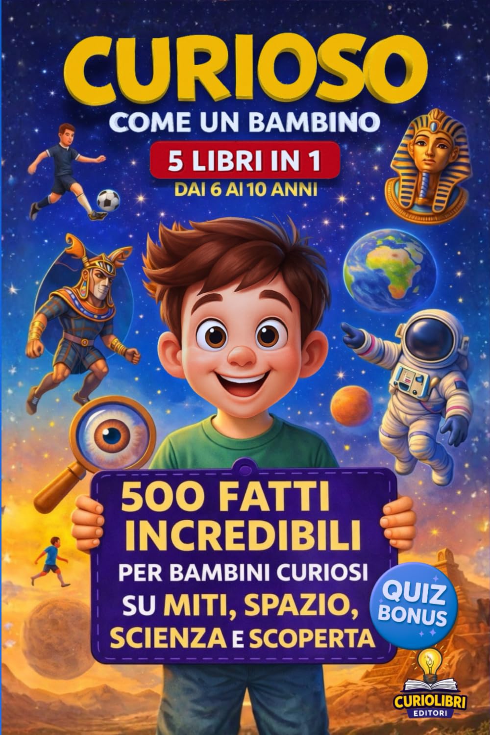 CURIOSO COME UN BAMBINO 5 Libri in 1: 500 Curiosità e Fatti Incredibili per Bambini Curiosi, su Miti, Spazio, Scienza e Scoperta