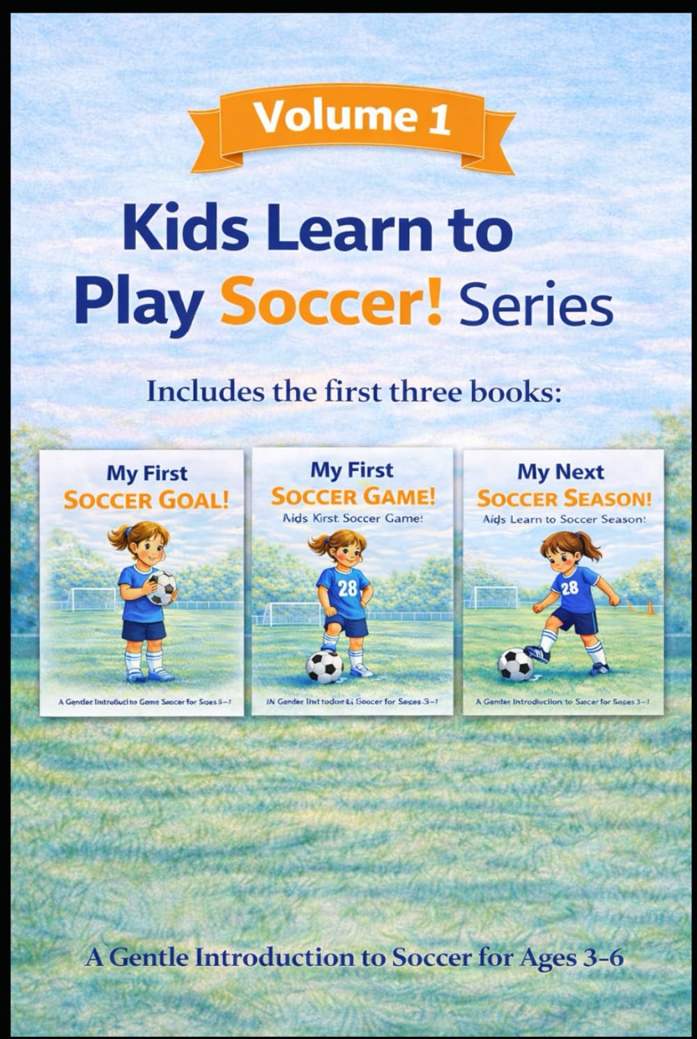 Kids Learn to Play Soccer! – Volume 1: Includes My First Soccer Goal, My First Soccer Game, and My Next Soccer Season
