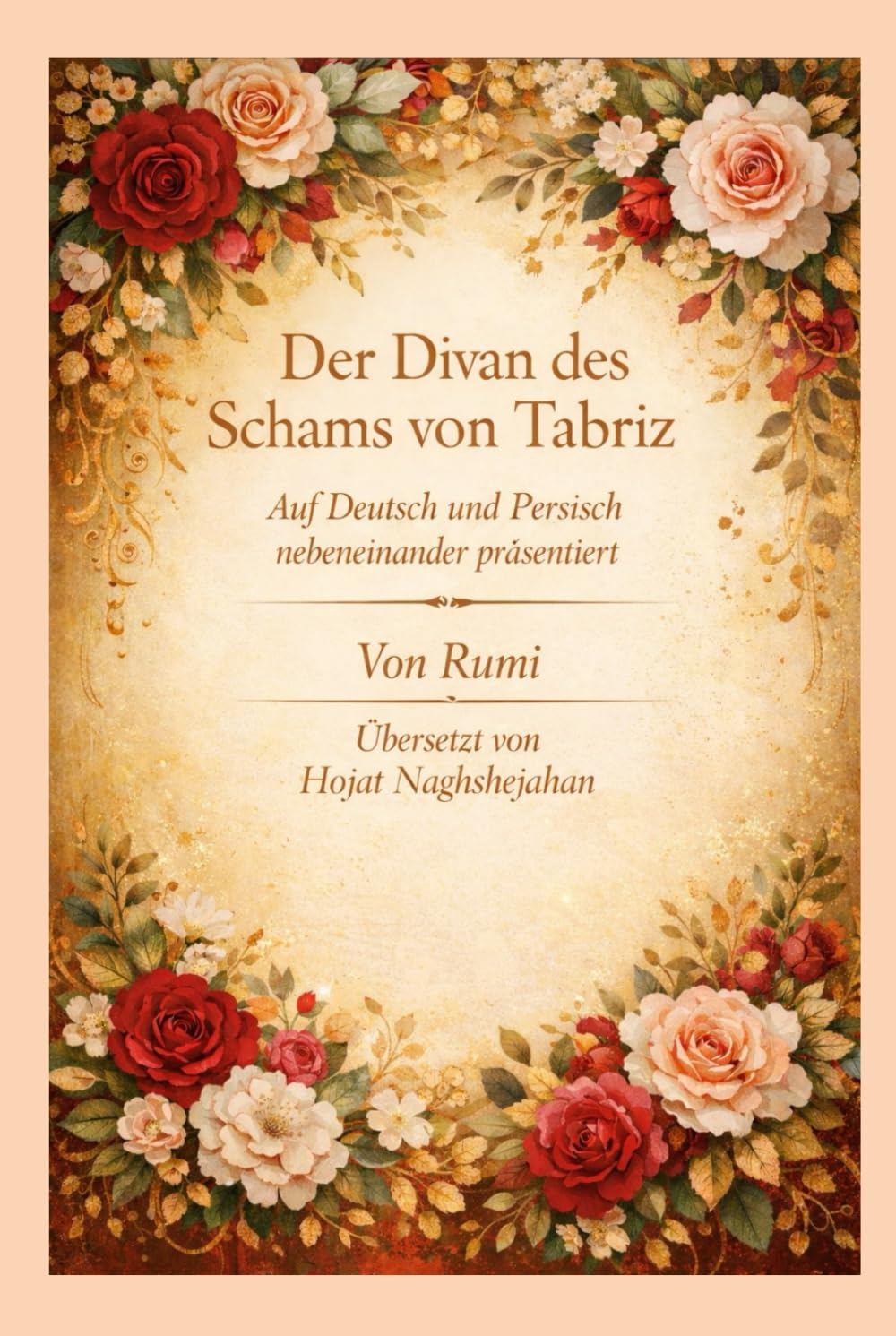 Der Divan des Schams von Tabriz: Von Rumi: Auf Deutsch und Farsi nebeneinander präsentiert