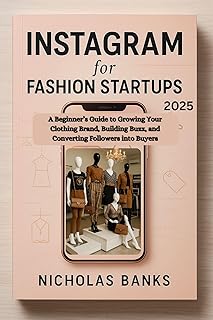 Instagram for Fashion Startups 2025: A Beginner’s Guide to Growing Your Clothing Brand, Building Buzz, and Converting Followers into Buyers
