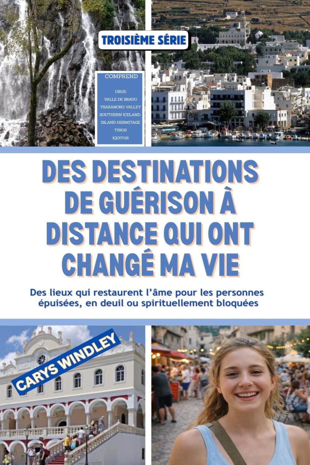 DES DESTINATIONS DE GUÉRISON À DISTANCE QUI ONT CHANGÉ MA VIE: Des lieux qui restaurent l’âme pour les personnes épuisées, en deuil ou spirituellement bloquées (La série de voyages Quiet Freedom)