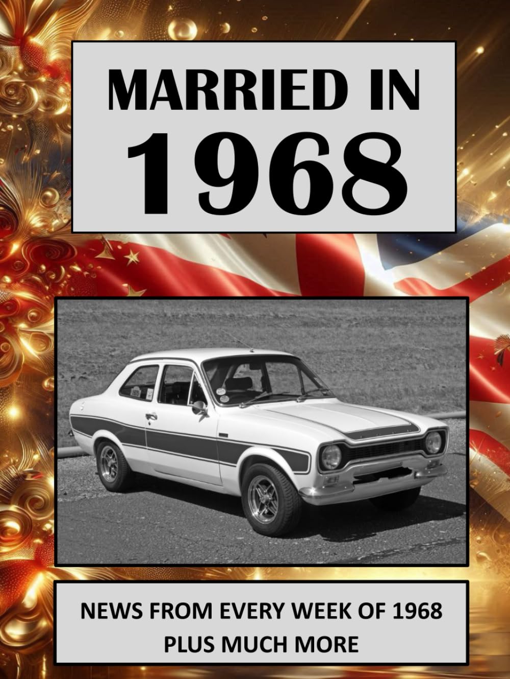 Married in 1968: A Wedding Anniversary Gift Book For Men And Women. UK and World News From Every Week Of 1968 (The Year You Were Married)