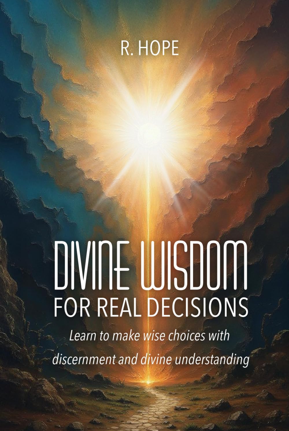 DIVINE WISDOM FOR REAL DECISIONS: Learn to make wise choices with discernment and divine understanding