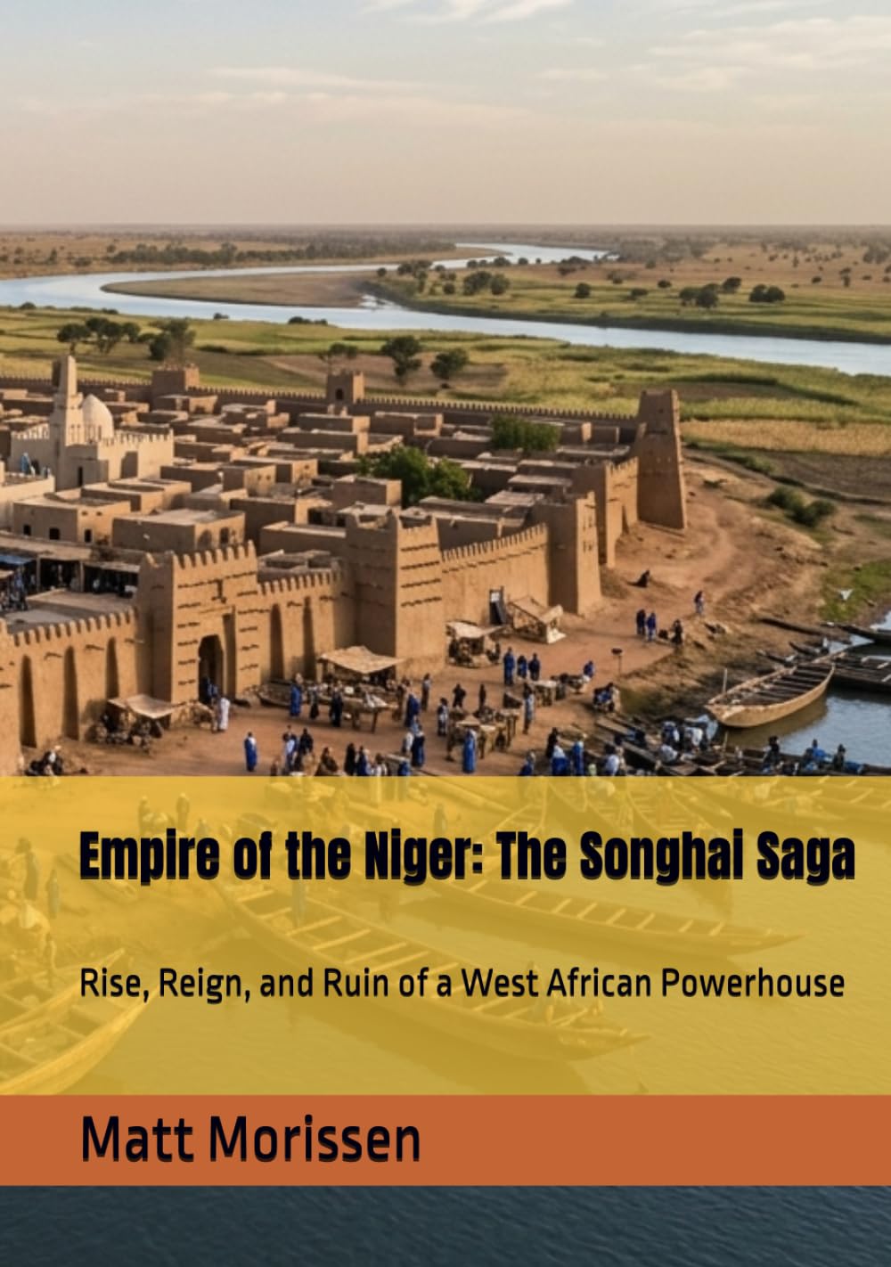 Empire of the Niger: The Songhai Saga: Rise, Reign, and Ruin of a West African Powerhouse