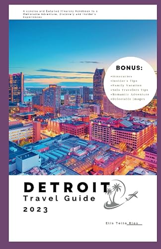 Detroit Travel Guide 2023 A Concise and Detailed Itinerary Handbook to a Memorable Adventure, Discovery and Insider's Experiences (Unforgettable
