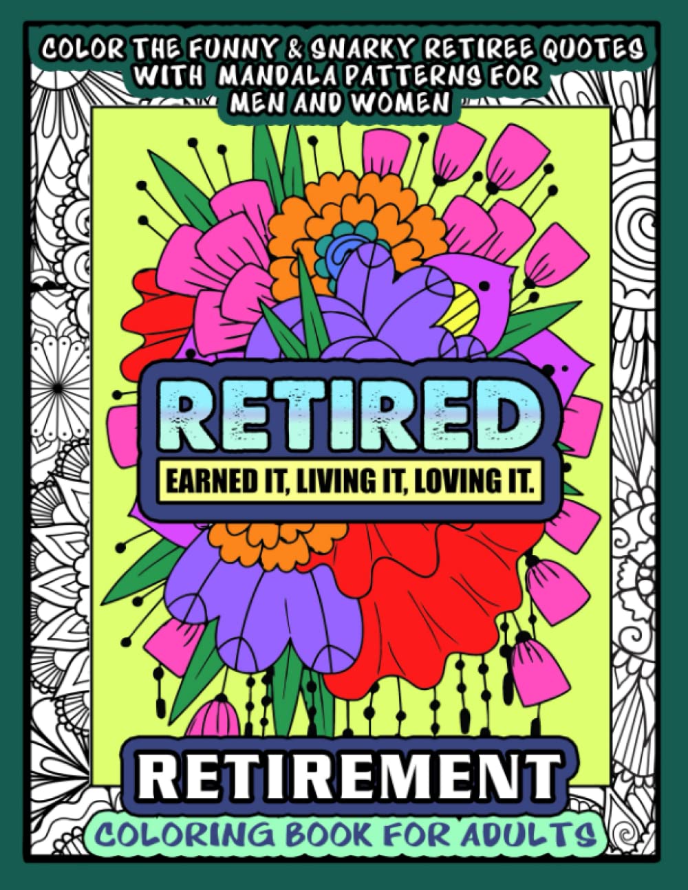Retirement Coloring Book For Adults : Retired - Earned It, Living It, Loving It.: Color the Funny, Snarky & Motivational Quotes with Mandala Patterns ... A Stress Relief and Relaxation Practice Book