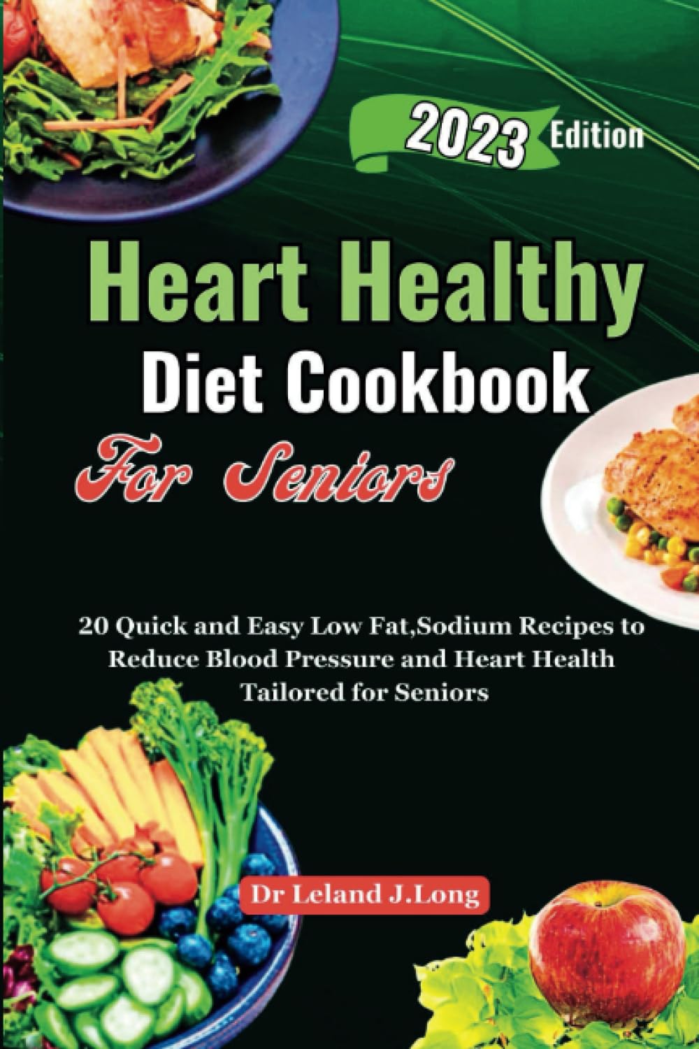 Heart Healthy Diet Cookbook For Seniors: 20 Quick and Easy Low Fat,Sodium Recipes to Reduce Blood Pressure and Heart Health Tailored for Seniors