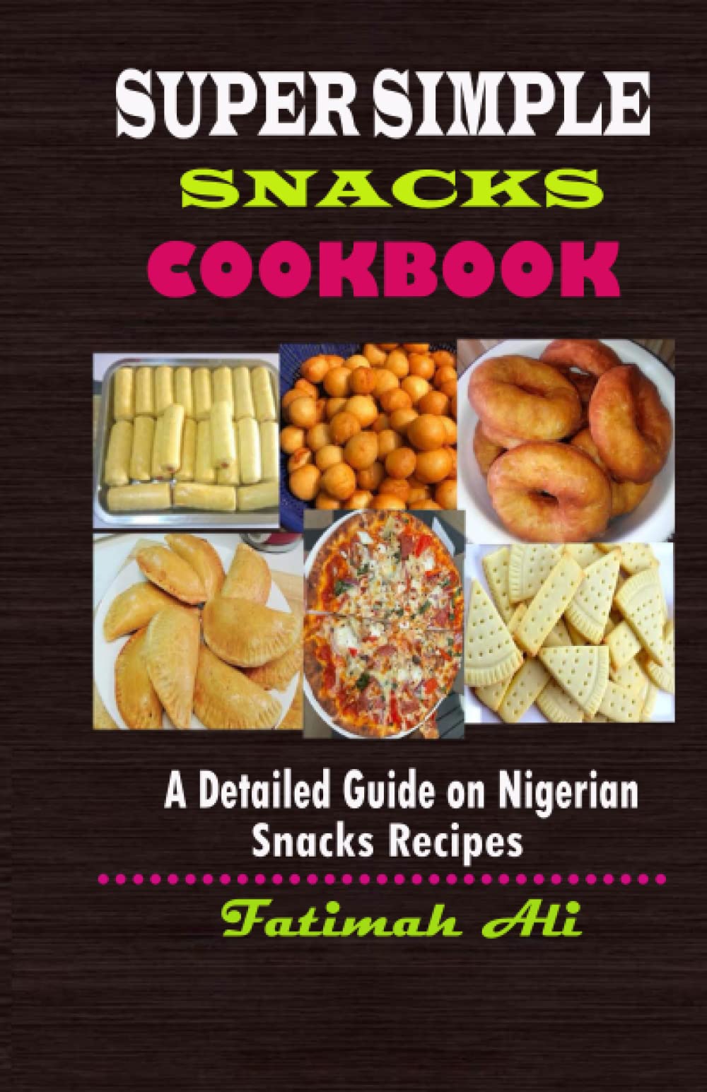 SUPER SIMPLE SNACKS COOKBOOK: A Detailed Guide on Nigerian Snacks Recipes