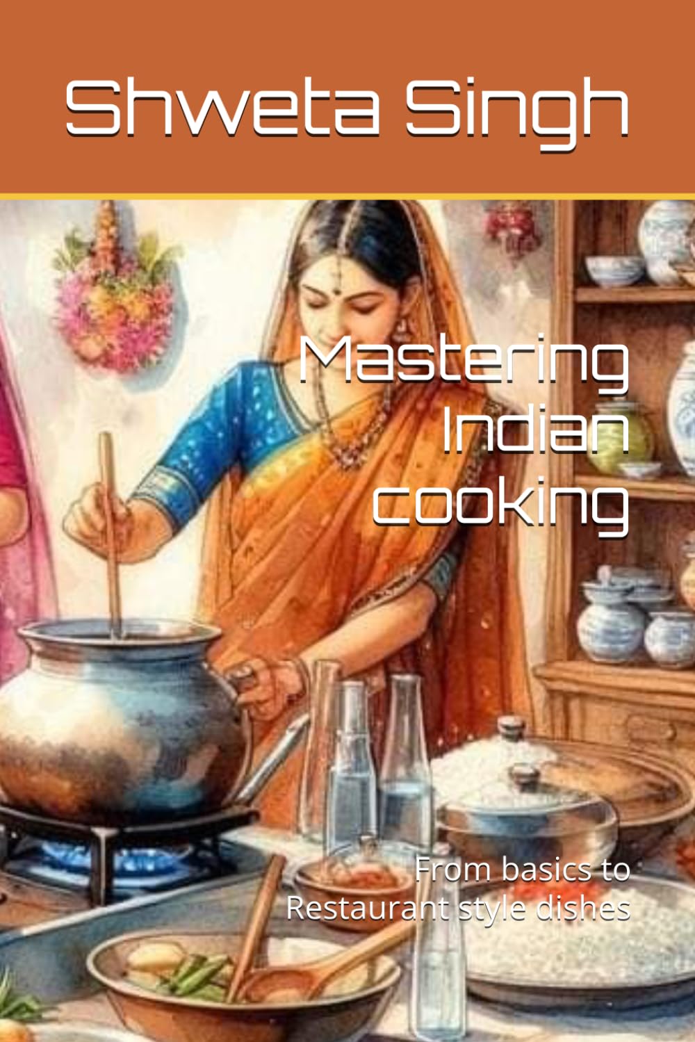 Mastering Indian cooking: From basics to Restaurant style dishes