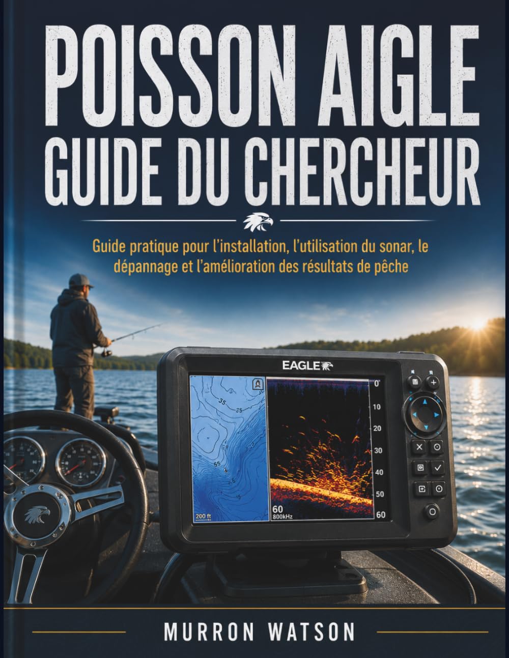 POISSON AIGLE GUIDE DU CHERCHEUR: Guide pratique pour l'installation, l'utilisation du sonar, le dépannage et l'amélioration des résultats de pêche