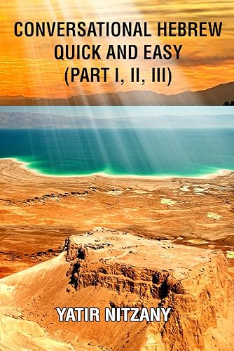 Conversational Hebrew Quick and Easy: Part I, II, III: Learn Hebrew, Learn the Hebrew Language, Hebrew for Beginners, Hebrew English Dictionary, Travel to Israel