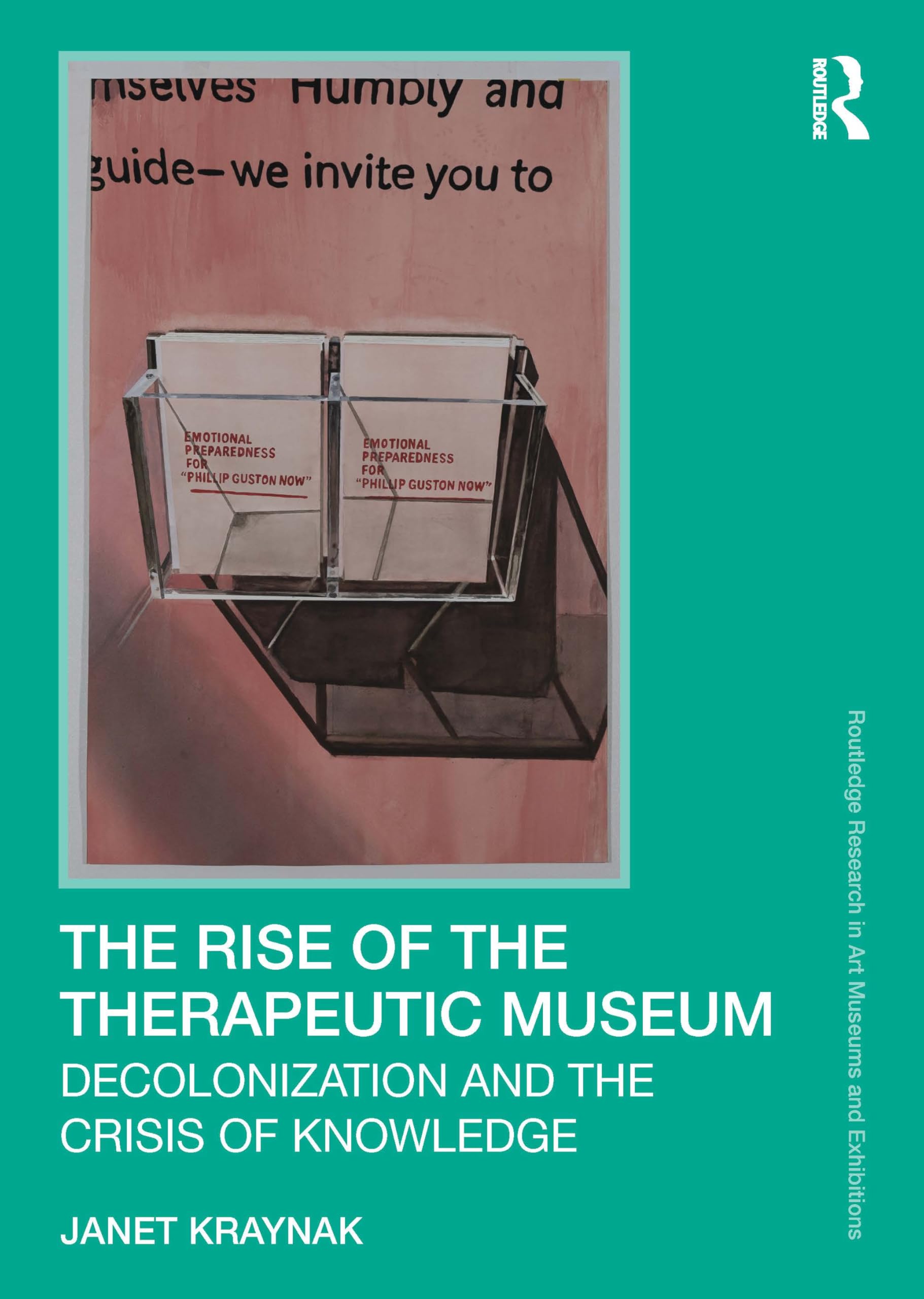 The Rise of the Therapeutic Museum: Decolonization and the Crisis of Knowledge (Routledge Research in Art Museums and Exhibitions)
