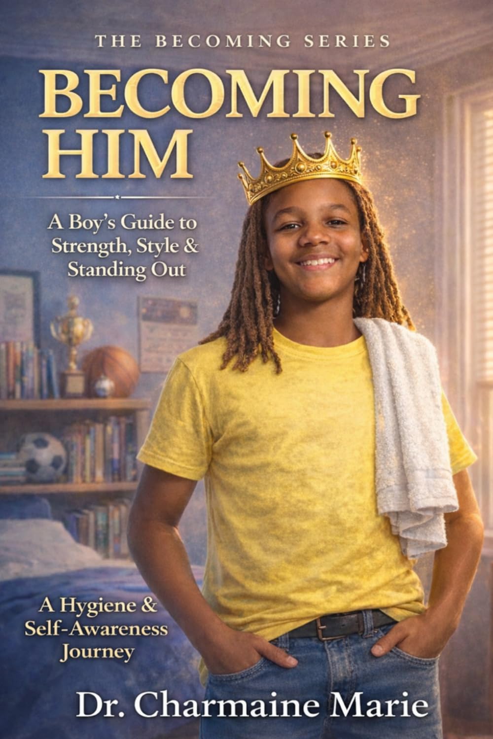 Becoming Him: A Boy's Guide to Strength, Style, & Standing Out: A Hygiene & Self-Awareness Journey (The Becoming Series)