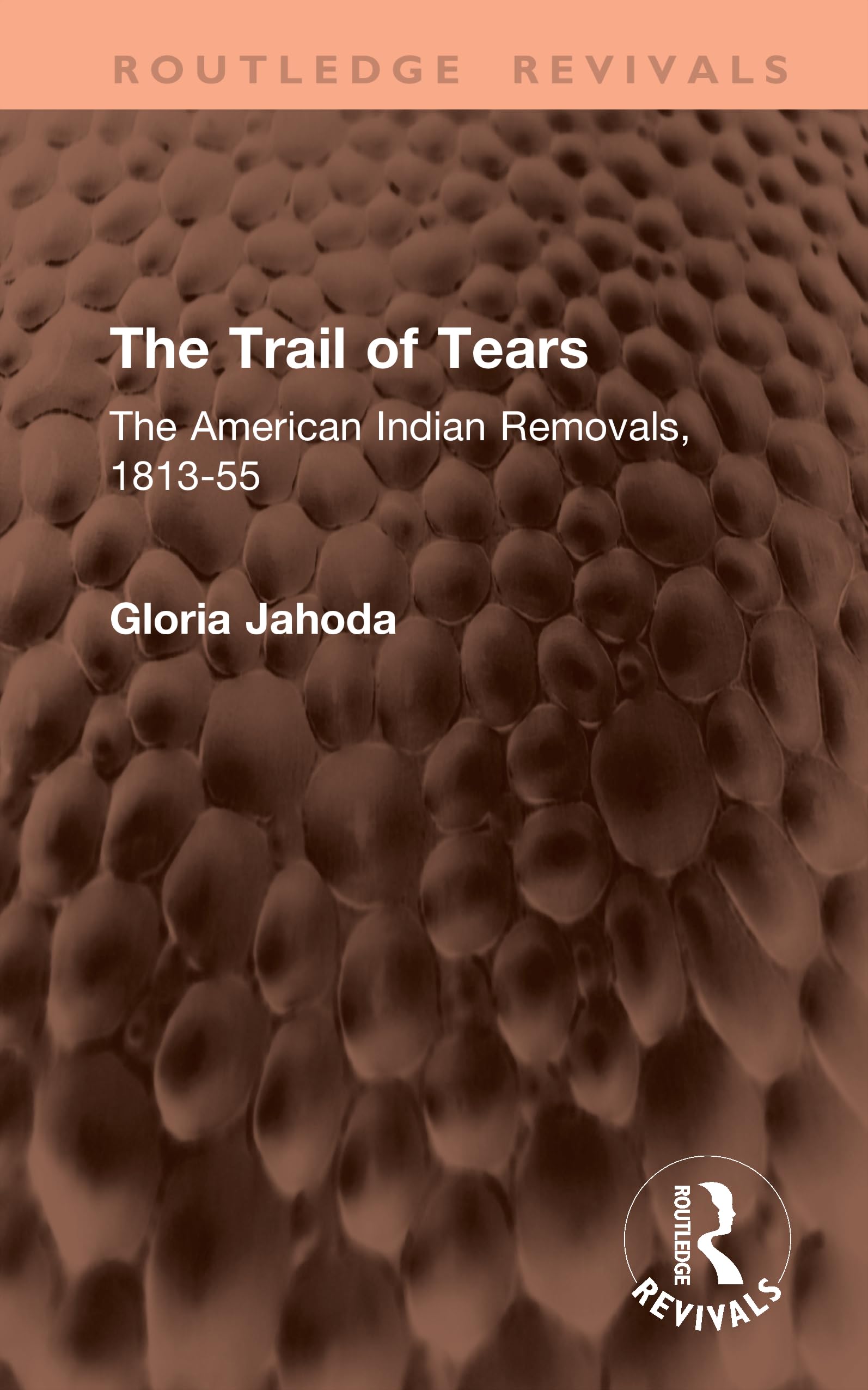 The Trail of Tears: The American Indian Removals, 1813-55 (Routledge Revivals)