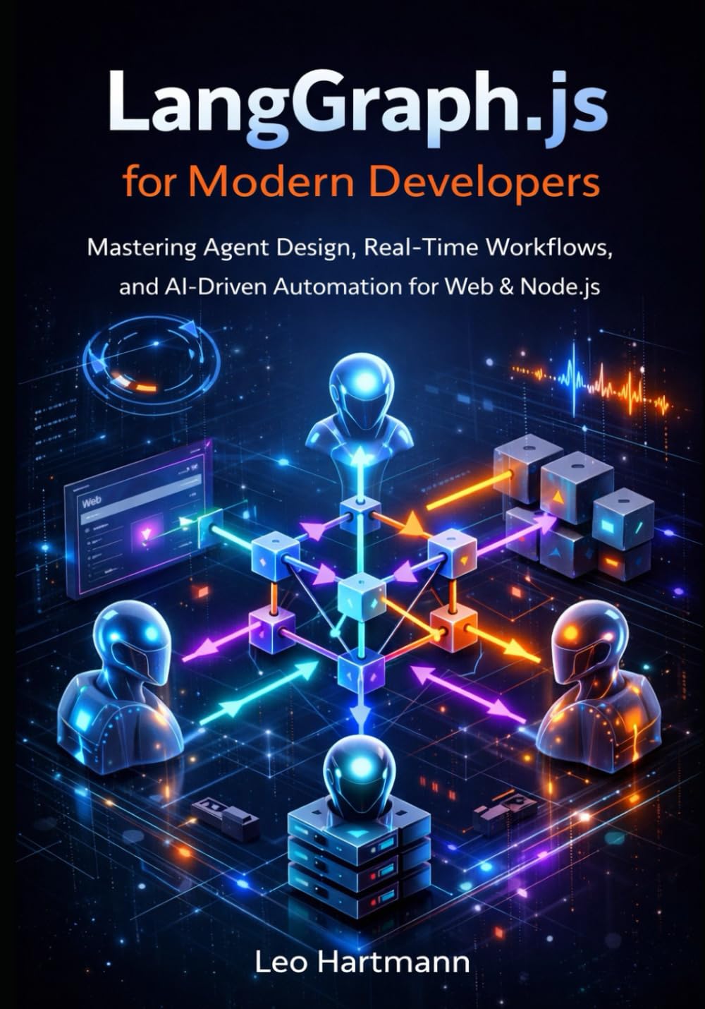 LangGraph.js for Modern Developers: Mastering Agent Design, Real-Time Workflows, and AI-Driven Automation for Web and Node.js: 1 (The LangGraph.js Intelligence & Automation Series)