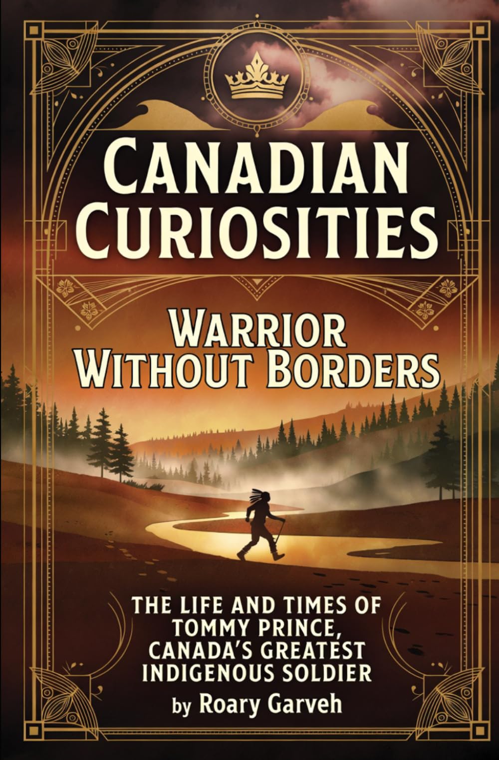 CANADIAN CURIOSITIES: Warrior Without Borders: The Life and Times of Tommy Prince, Canada's Greatest Indigenous Soldier (Canadian Curiosities Series | ... of Extraordinary Canadians | Roary Garveh)