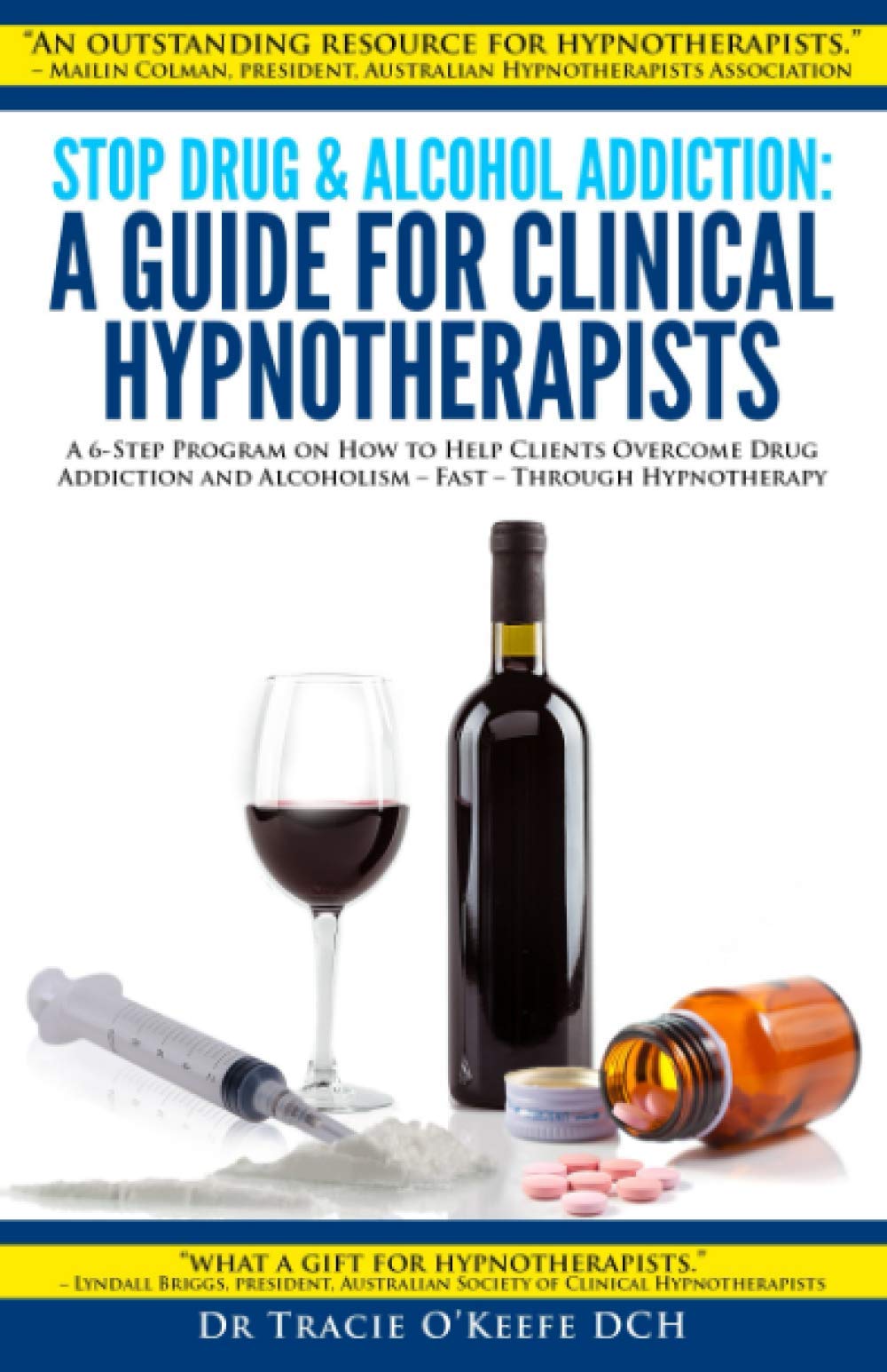 Stop Drug and Alcohol Addiction: A Guide for Clinical Hypnotherapists: A 6-Step Program on How to Help Clients Overcome Drug Addiction and Alcoholism – Fast – Through Hypnotherapy