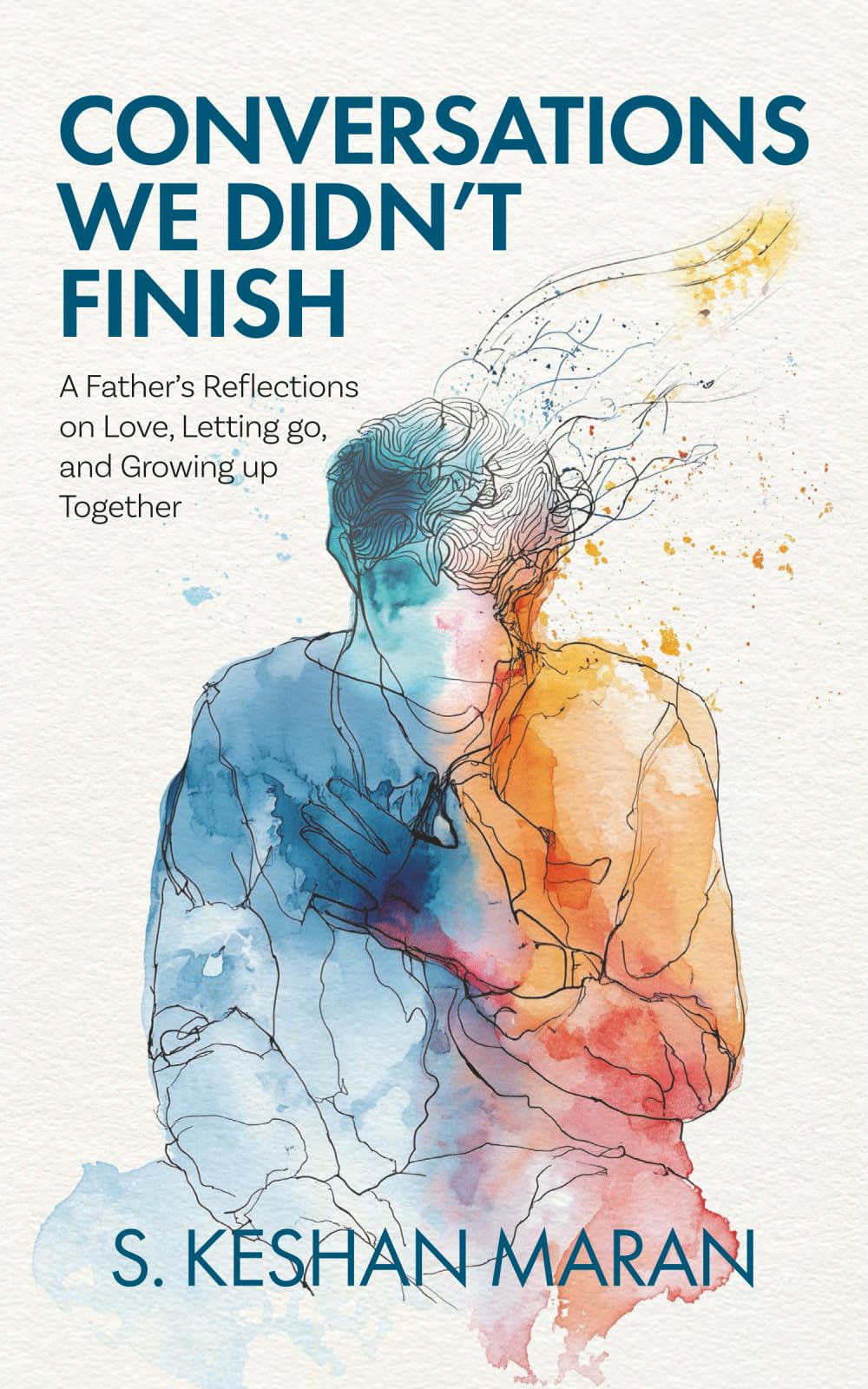 Conversations We Didn't Finish: A Father's Reflections on Love, Letting go, and Growing up Together