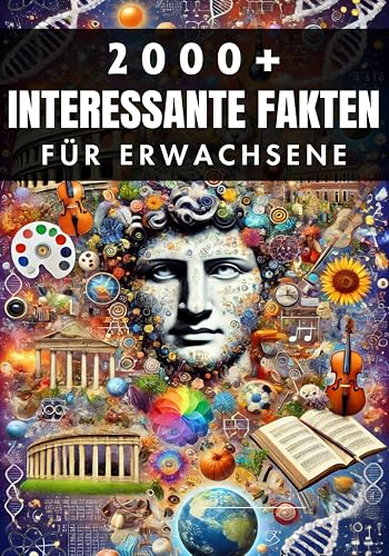 2000+ Zufällige Interessante Fakten für Erwachsene: Entdeckungen aus der Geschichte, der Wissenschaft und darüber hinaus